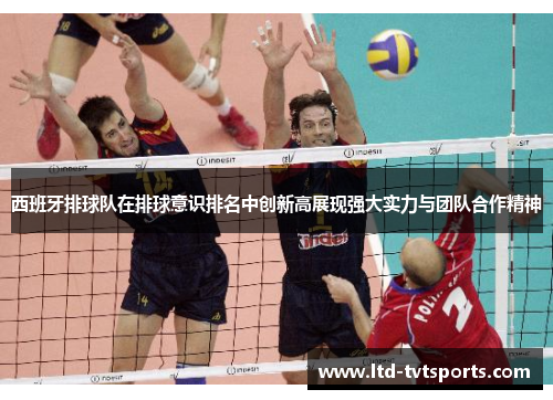 西班牙排球队在排球意识排名中创新高展现强大实力与团队合作精神