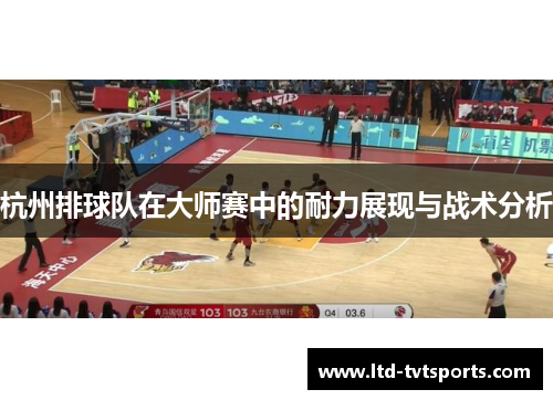 杭州排球队在大师赛中的耐力展现与战术分析