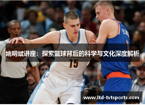 姚明斌讲座：探索篮球背后的科学与文化深度解析