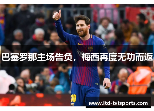 巴塞罗那主场告负，梅西再度无功而返