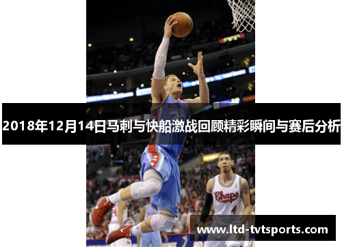 2018年12月14日马刺与快船激战回顾精彩瞬间与赛后分析