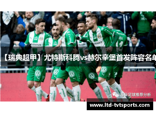 【瑞典超甲】尤特斯科腾vs赫尔辛堡首发阵容名单 【瑞典超甲】尤特斯科腾vs赫尔辛堡首发阵容名单