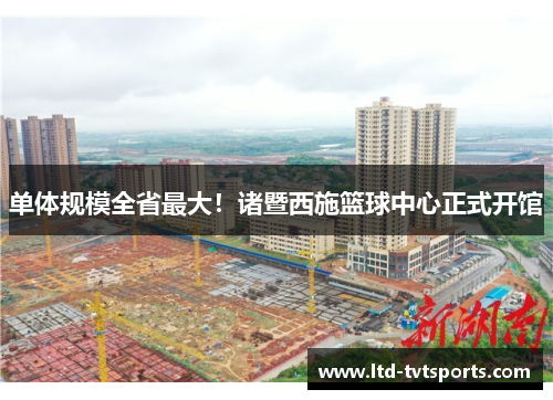 单体规模全省最大!诸暨西施篮球中心正式开馆 单体规模全省最大!诸暨西施篮球中心正式开馆